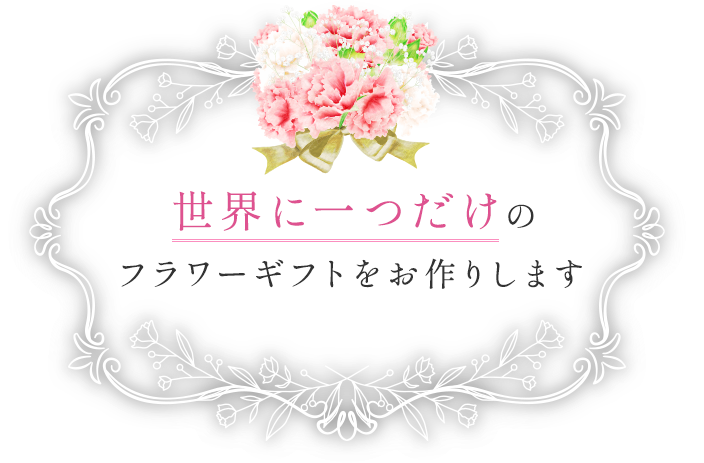 世界に一つだけのフラワーギフトをお作りします